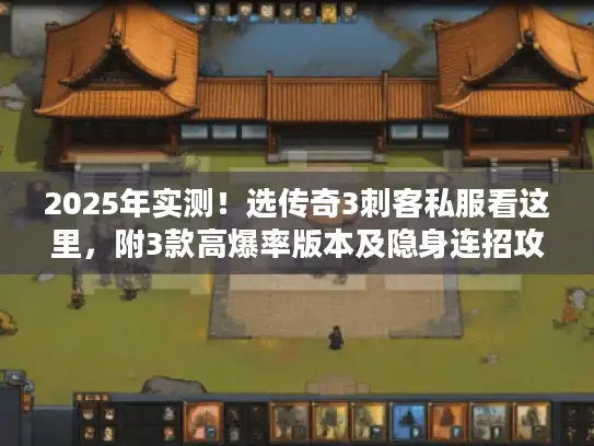 2025年实测！选传奇3刺客私服看这里，附3款高爆率版本及隐身连招攻略