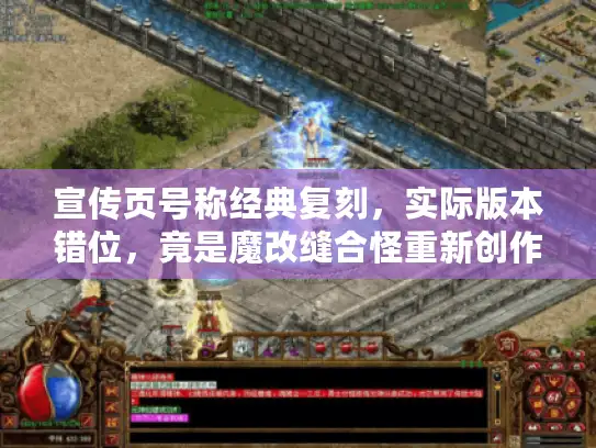 宣传页号称经典复刻,实际版本错位,竟是魔改缝合怪重新创作 宣传页号称经典复刻,实际版本错位,竟是魔改缝合怪重新创作