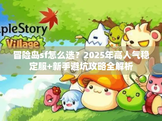冒险岛sf怎么选？2025年高人气稳定服+新手避坑攻略全解析