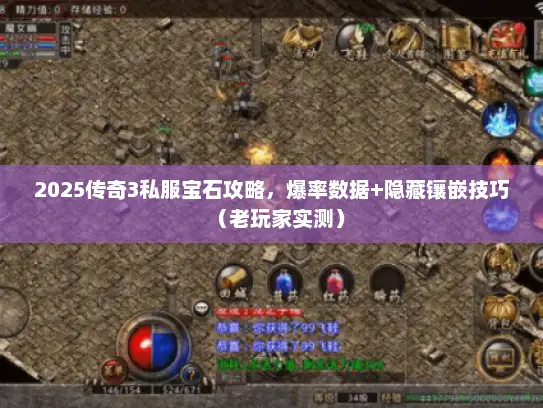 2025传奇3私服宝石攻略，爆率数据+隐藏镶嵌技巧（老玩家实测）