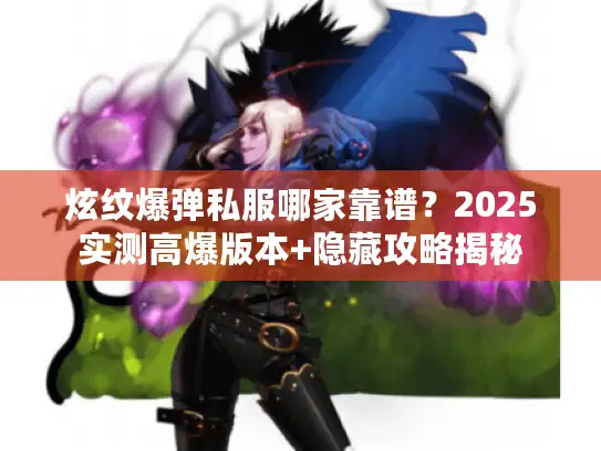 炫纹爆弹私服哪家靠谱？2025实测高爆版本+隐藏攻略揭秘