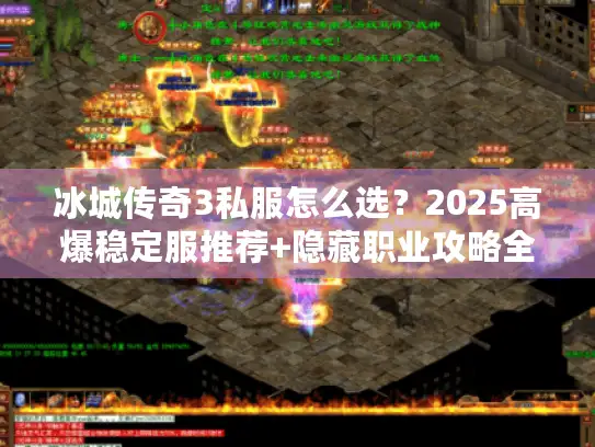 冰城传奇3私服怎么选？2025高爆稳定服推荐+隐藏职业攻略全解