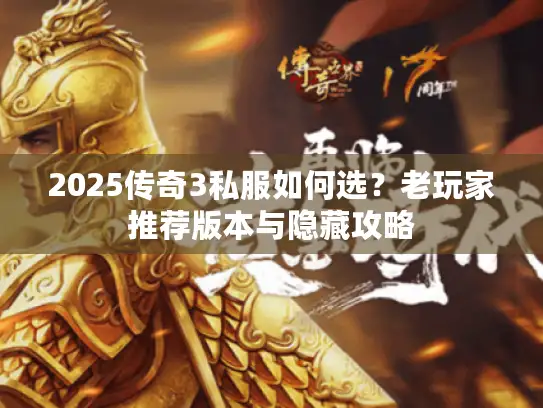 2025传奇3私服如何选？老玩家推荐版本与隐藏攻略