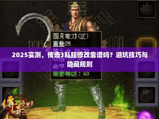 2025实测，传奇3私服修改靠谱吗？避坑技巧与隐藏规则