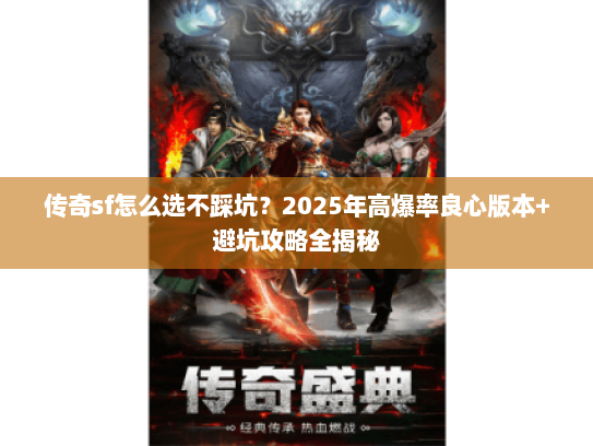 传奇sf怎么选不踩坑?2025年高爆率良心版本+避坑攻略全揭秘 传奇sf怎么选不踩坑?2025年高爆率良心版本+避坑攻略全揭秘
