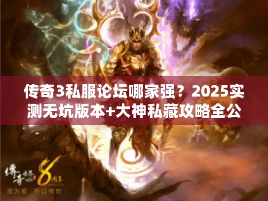 传奇3私服论坛哪家强？2025实测无坑版本+大神私藏攻略全公开