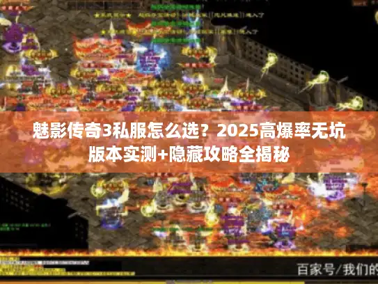 魅影传奇3私服怎么选？2025高爆率无坑版本实测+隐藏攻略全揭秘