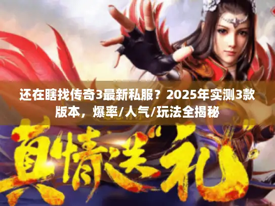 还在瞎找传奇3最新私服？2025年实测3款版本，爆率/人气/玩法全揭秘