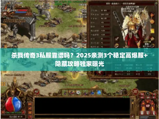 杀戮传奇3私服靠谱吗?2025亲测3个稳定高爆服+隐藏攻略独家曝光 杀戮传奇3私服靠谱吗?2025亲测3个稳定高爆服+隐藏攻略独家曝光