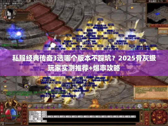 私服经典传奇3选哪个版本不踩坑？2025骨灰级玩家实测推荐+爆率攻略