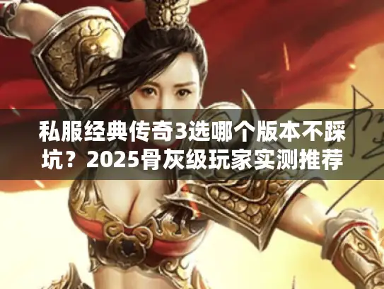 私服经典传奇3选哪个版本不踩坑？2025骨灰级玩家实测推荐+爆率攻略