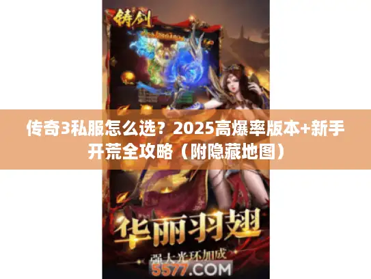 传奇3私服怎么选？2025高爆率版本+新手开荒全攻略（附隐藏地图）