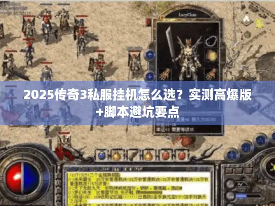 2025传奇3私服挂机怎么选?实测高爆版+脚本避坑要点 2025传奇3私服挂机怎么选?实测高爆版+脚本避坑要点