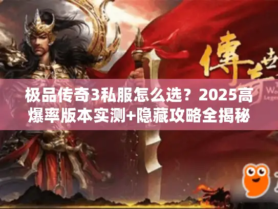 极品传奇3私服怎么选？2025高爆率版本实测+隐藏攻略全揭秘