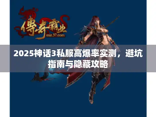 2025神话3私服高爆率实测，避坑指南与隐藏攻略