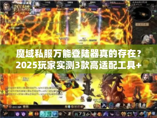 魔域私服万能登陆器真的存在？2025玩家实测3款高适配工具+避坑指南