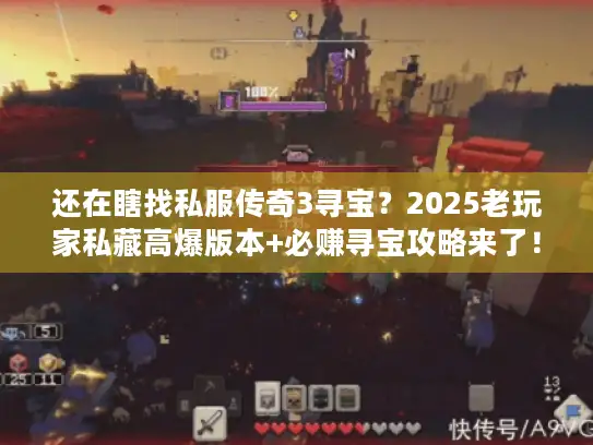 还在瞎找私服传奇3寻宝?2025老玩家私藏高爆版本+必赚寻宝攻略来了! 还在瞎找私服传奇3寻宝?2025老玩家私藏高爆版本+必赚寻宝攻略来了!