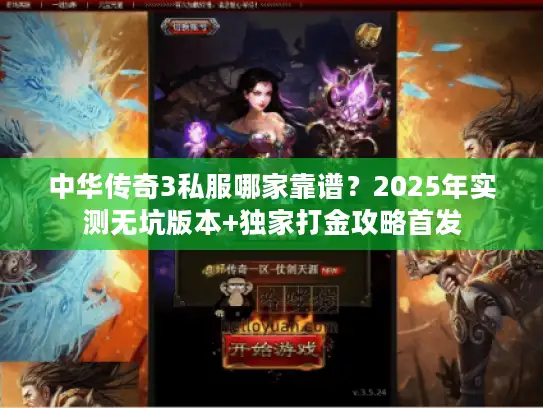 中华传奇3私服哪家靠谱？2025年实测无坑版本+独家打金攻略首发
