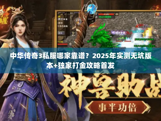 中华传奇3私服哪家靠谱？2025年实测无坑版本+独家打金攻略首发