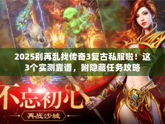 2025别再乱找传奇3复古私服啦！这3个实测靠谱，附隐藏任务攻略