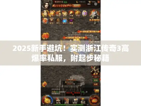 2025新手避坑!实测浙江传奇3高爆率私服,附起步秘籍 2025新手避坑!实测浙江传奇3高爆率私服,附起步秘籍