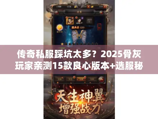 传奇私服踩坑太多？2025骨灰玩家亲测15款良心版本+选服秘籍