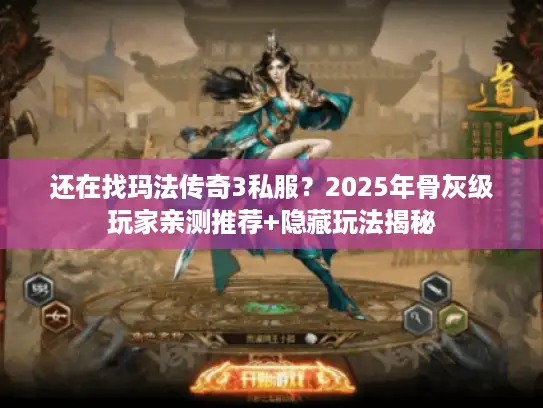 还在找玛法传奇3私服？2025年骨灰级玩家亲测推荐+隐藏玩法揭秘