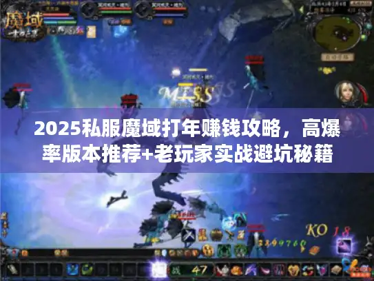 2025私服魔域打年赚钱攻略,高爆率版本推荐+老玩家实战避坑秘籍 2025私服魔域打年赚钱攻略,高爆率版本推荐+老玩家实战避坑秘籍