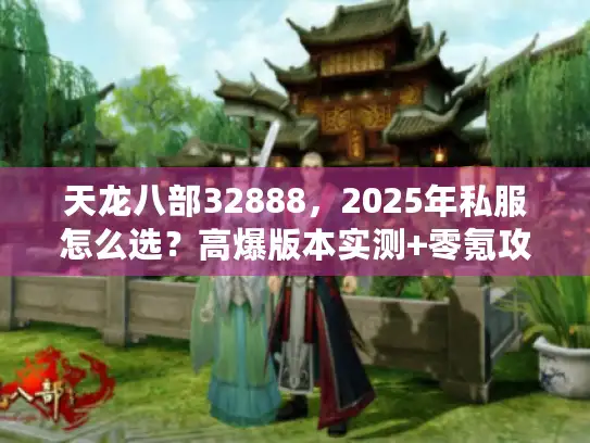 天龙八部32888，2025年私服怎么选？高爆版本实测+零氪攻略来了