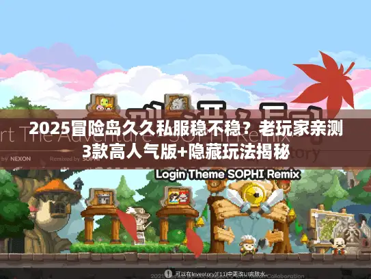 2025冒险岛久久私服稳不稳？老玩家亲测3款高人气版+隐藏玩法揭秘