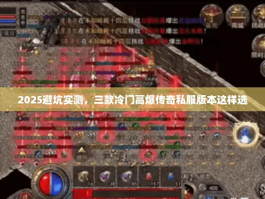 2025避坑实测，三款冷门高爆传奇私服版本这样选