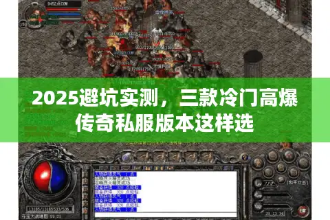 2025避坑实测，三款冷门高爆传奇私服版本这样选