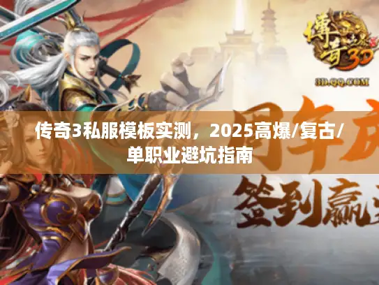 传奇3私服模板实测，2025高爆/复古/单职业避坑指南