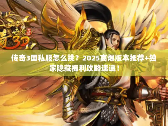 传奇3国私服怎么挑?2025高爆版本推荐+独家隐藏福利攻略速递! 传奇3国私服怎么挑?2025高爆版本推荐+独家隐藏福利攻略速递!