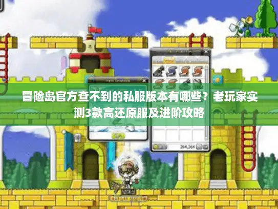 冒险岛官方查不到的私服版本有哪些？老玩家实测3款高还原服及进阶攻略