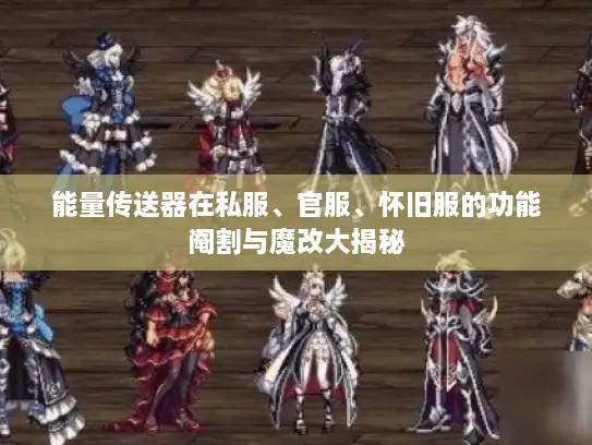 能量传送器在私服、官服、怀旧服的功能阉割与魔改大揭秘