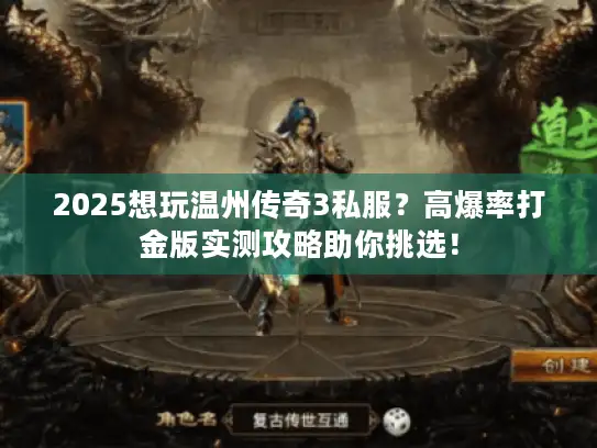 2025想玩温州传奇3私服？高爆率打金版实测攻略助你挑选！