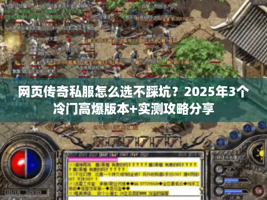 网页传奇私服怎么选不踩坑？2025年3个冷门高爆版本+实测攻略分享