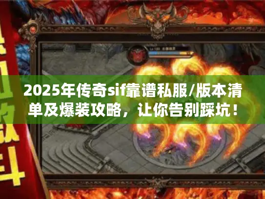 2025年传奇sif靠谱私服/版本清单及爆装攻略,让你告别踩坑! 2025年传奇sif靠谱私服/版本清单及爆装攻略,让你告别踩坑!
