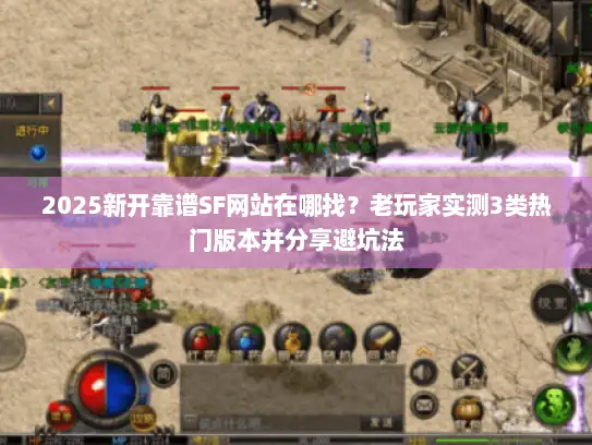 2025新开靠谱SF网站在哪找？老玩家实测3类热门版本并分享避坑法