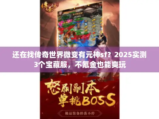 还在找传奇世界微变有元神sf？2025实测3个宝藏服，不氪金也能爽玩