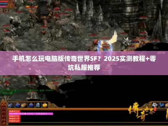 手机怎么玩电脑版传奇世界SF?2025实测教程+零坑私服推荐 手机怎么玩电脑版传奇世界SF?2025实测教程+零坑私服推荐