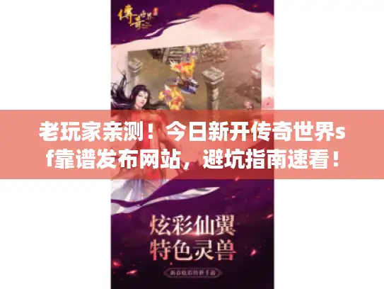 老玩家亲测!今日新开传奇世界sf靠谱发布网站,避坑指南速看! 老玩家亲测!今日新开传奇世界sf靠谱发布网站,避坑指南速看!