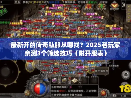 最新开的传奇私服从哪找？2025老玩家亲测3个筛选技巧（附开服表）