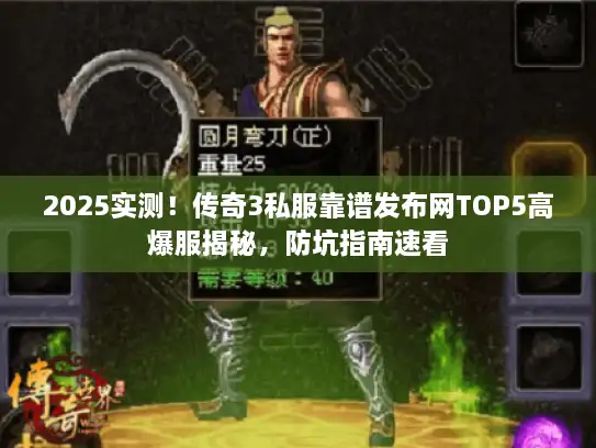 2025实测！传奇3私服靠谱发布网TOP5高爆服揭秘，防坑指南速看
