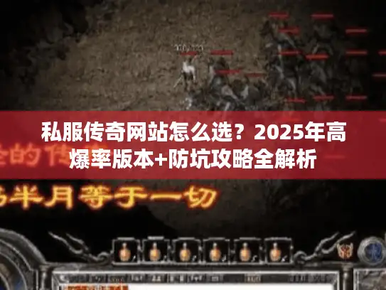 私服传奇网站怎么选？2025年高爆率版本+防坑攻略全解析
