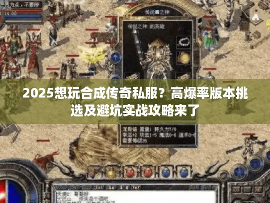 2025想玩合成传奇私服？高爆率版本挑选及避坑实战攻略来了