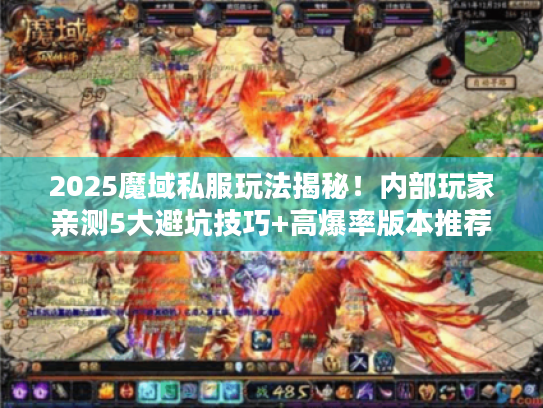 2025魔域私服玩法揭秘！内部玩家亲测5大避坑技巧+高爆率版本推荐