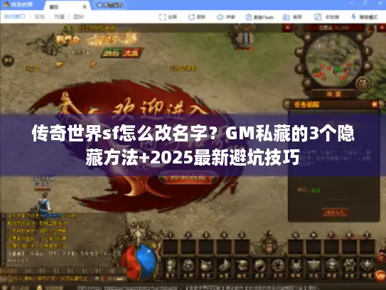 传奇世界sf怎么改名字？GM私藏的3个隐藏方法+2025最新避坑技巧