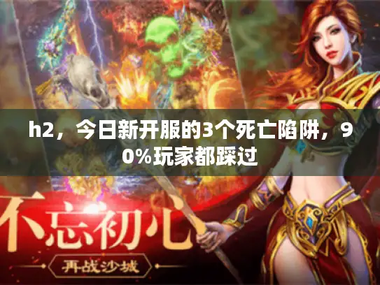 h2，今日新开服的3个死亡陷阱，90%玩家都踩过